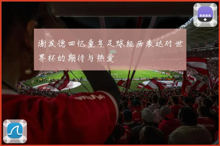 谢泼德回忆童年足球经历表达对世界杯的期待与热爱