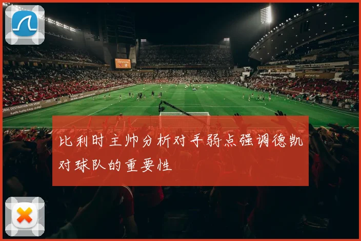 比利时主帅分析对手弱点强调德凯对球队的重要性